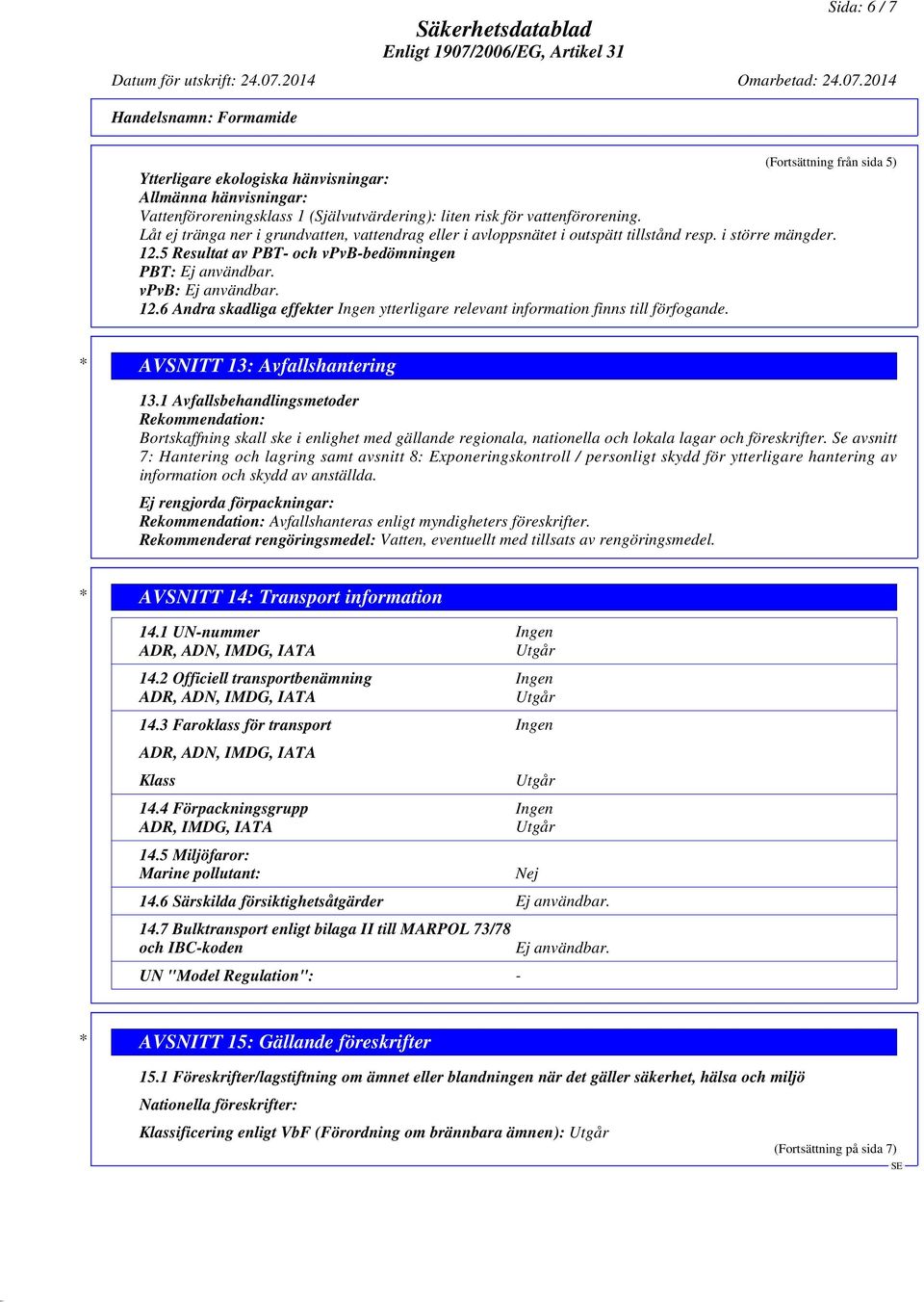 * AVSNITT 13: Avfallshantering 13.1 Avfallsbehandlingsmetoder Rekommendation: Bortskaffning skall ske i enlighet med gällande regionala, nationella och lokala lagar och föreskrifter.