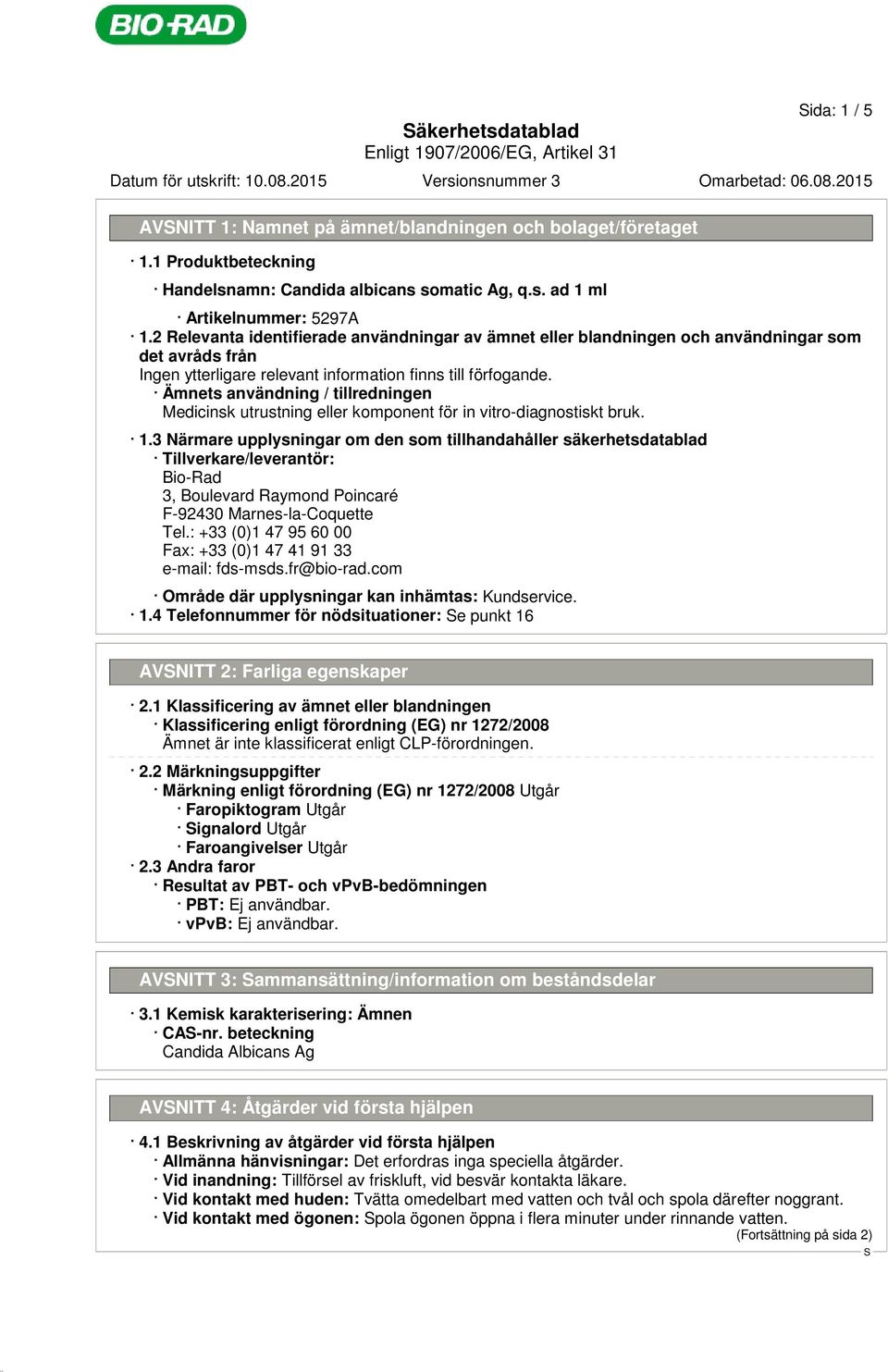 bruk. 1.3 Närmare upplysningar om den som tillhandahåller säkerhetsdatablad Tillverkare/leverantör: Bio-Rad 3, Boulevard Raymond Poincaré F-92430 Marnes-la-Coquette Tel.