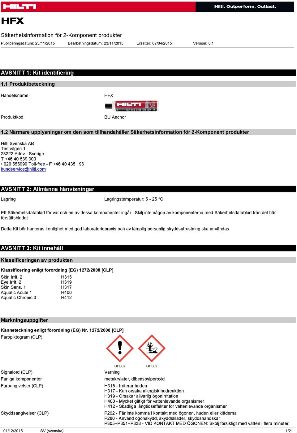 2 Närmare upplysningar om den som tillhandahåller Säkerhetsinformation för 2-Komponent produkter Hilti Svenska AB Testvägen 1 23222 Arlöv - Sverige T +46 40 539 300 020 555999 Toll-free - F +46 40