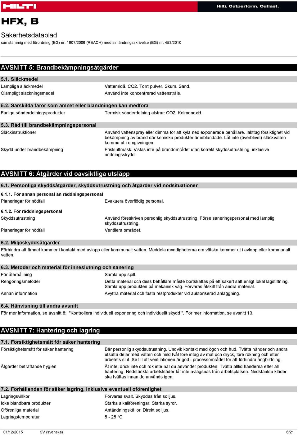 Kolmonoxid. 5.3. Råd till brandbekämpningspersonal Släckinstruktioner Skydd under brandbekämpning Använd vattenspray eller dimma för att kyla ned exponerade behållare.