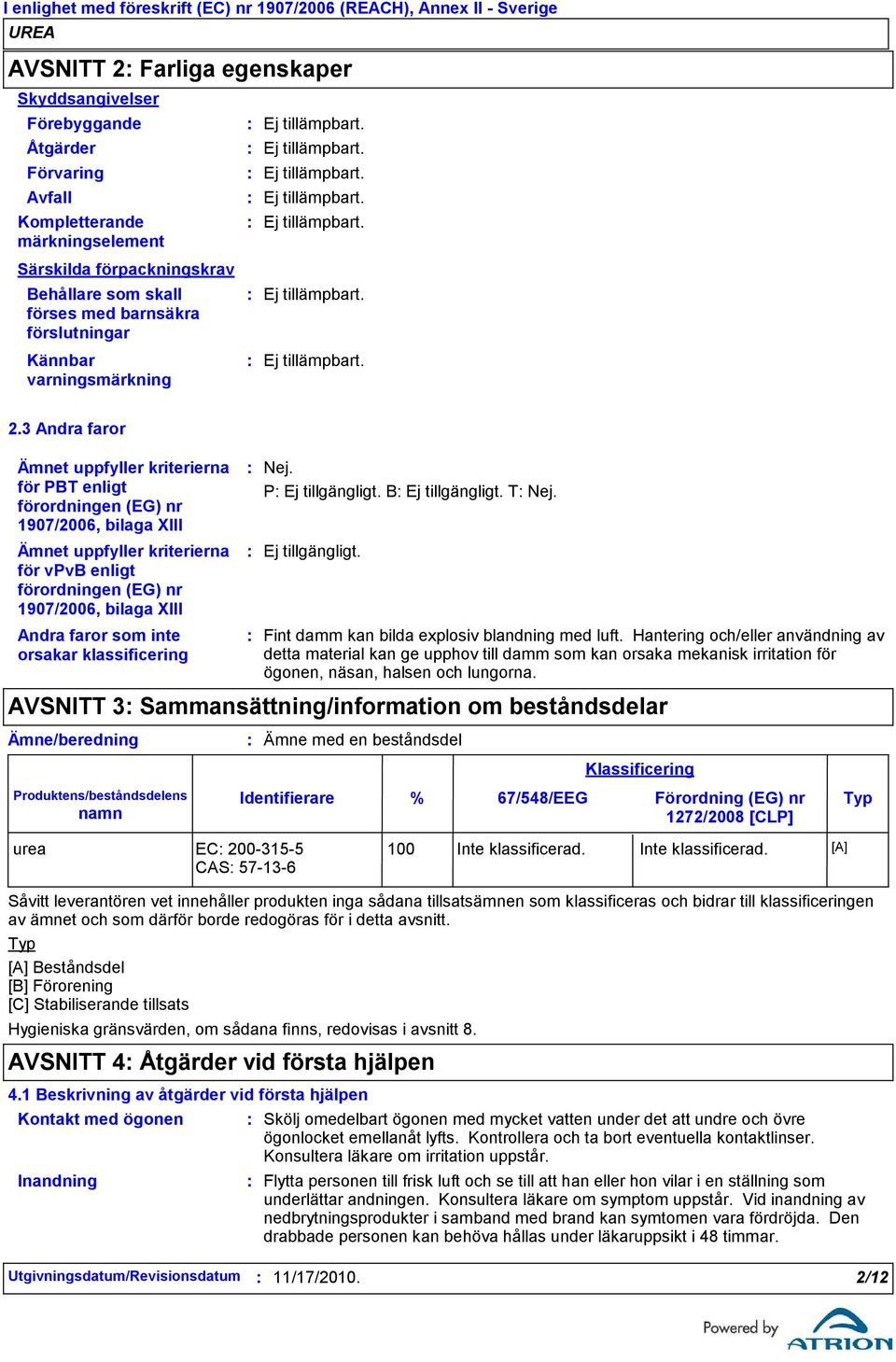 3 Andra faror Ämnet uppfyller kriterierna för PBT enligt förordningen (EG) nr 1907/2006, bilaga XIII Ämnet uppfyller kriterierna för vpvb enligt förordningen (EG) nr 1907/2006, bilaga XIII Andra