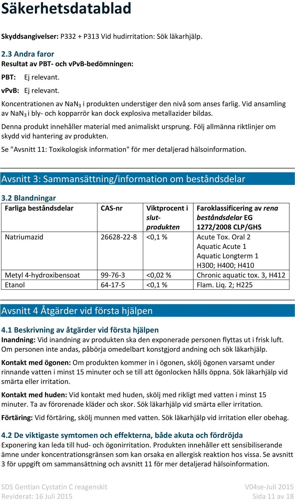 Denna produkt innehåller material med animaliskt ursprung. Följ allmänna riktlinjer om skydd vid hantering av produkten. Se "Avsnitt 11: Toxikologisk information" för mer detaljerad hälsoinformation.