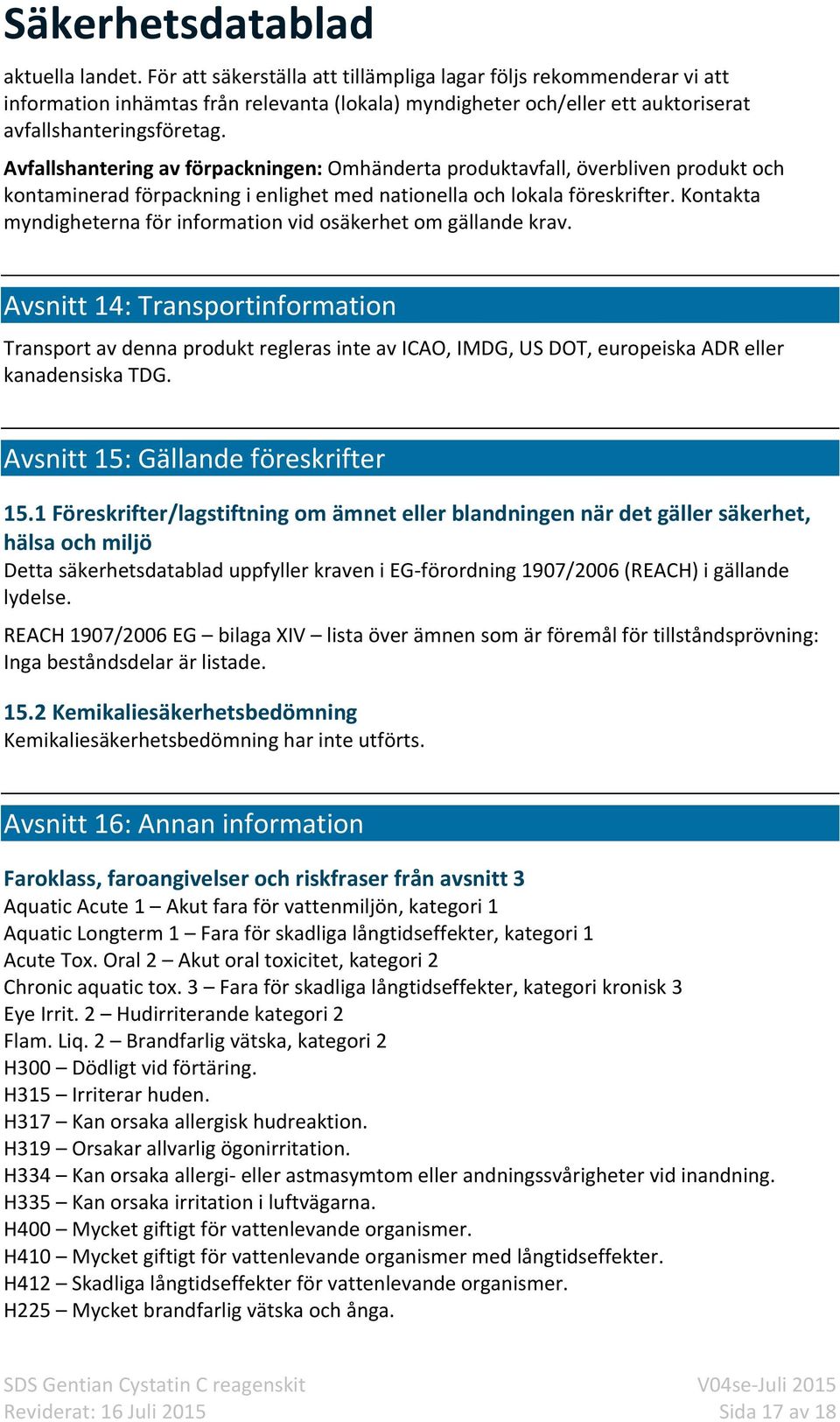 Kontakta myndigheterna för information vid osäkerhet om gällande krav.