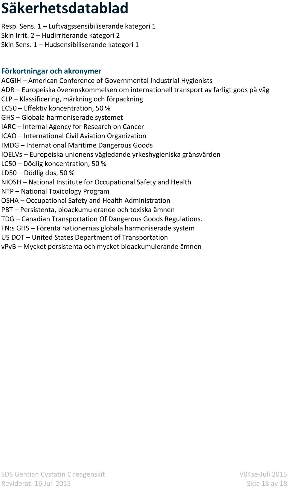 gods på väg CLP Klassificering, märkning och förpackning EC50 Effektiv koncentration, 50 % GHS Globala harmoniserade systemet IARC Internal Agency for Research on Cancer ICAO International Civil