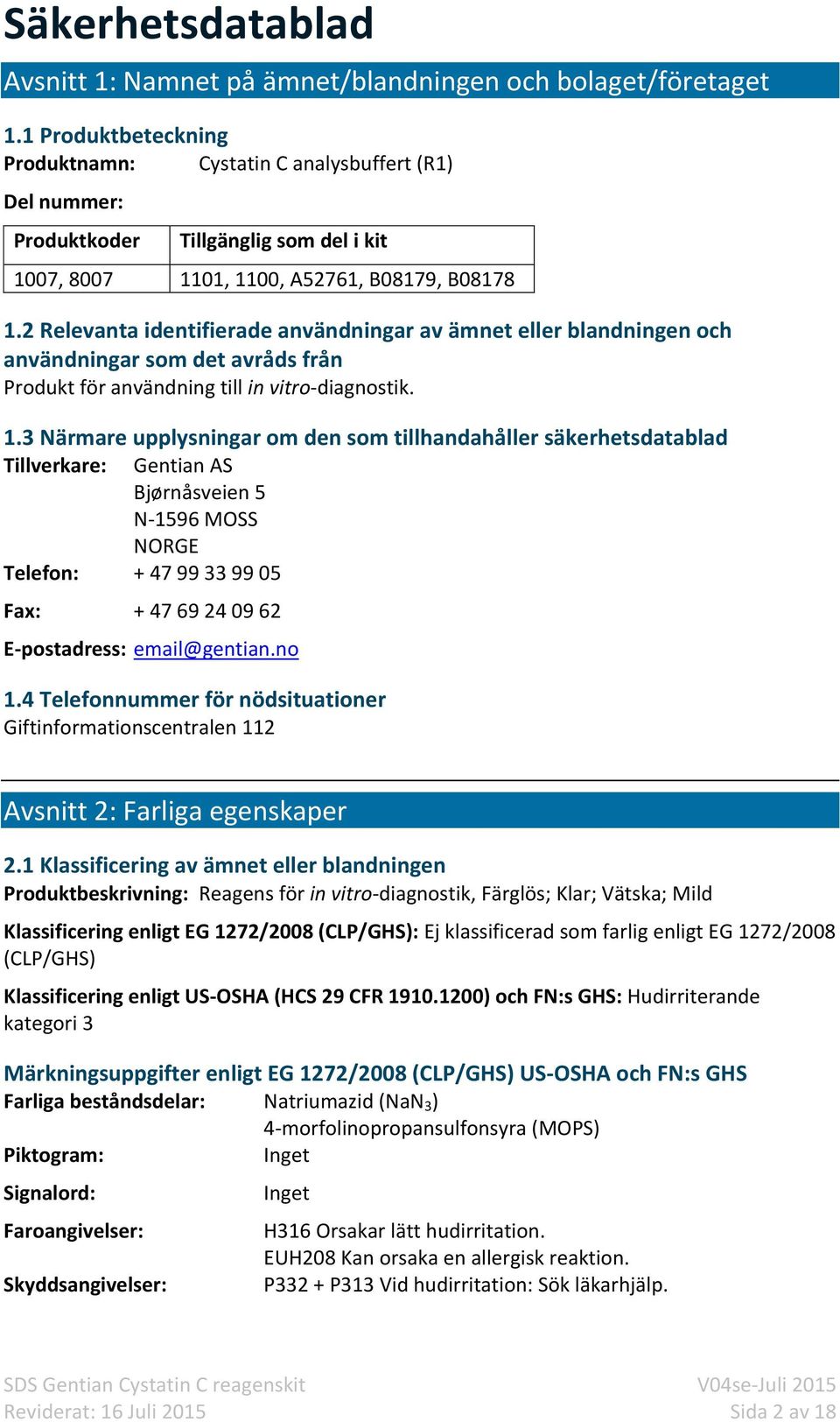 2 Relevanta identifierade användningar av ämnet eller blandningen och användningar som det avråds från Produkt för användning till in vitro-diagnostik. 1.