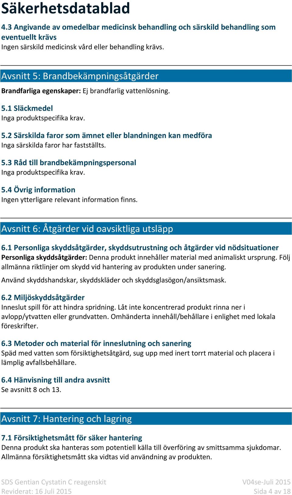 5.3 Råd till brandbekämpningspersonal Inga produktspecifika krav. 5.4 Övrig information Ingen ytterligare relevant information finns. Avsnitt 6: Åtgärder vid oavsiktliga utsläpp 6.