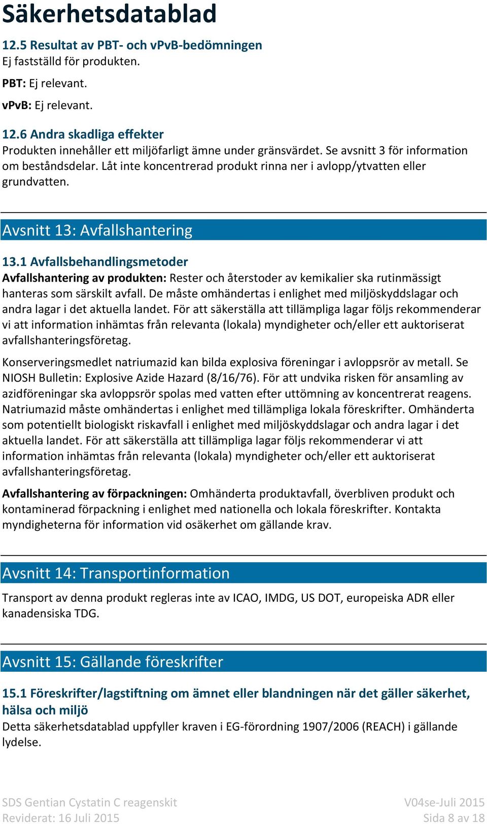 1 Avfallsbehandlingsmetoder Avfallshantering av produkten: Rester och återstoder av kemikalier ska rutinmässigt hanteras som särskilt avfall.