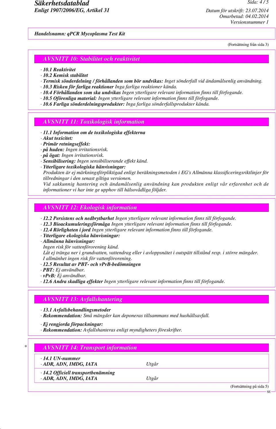 5 Oförenliga material: 10.6 Farliga sönderdelningsprodukter: Inga farliga sönderfallsprodukter kända. AVSNITT 11: Toxikologisk information 11.