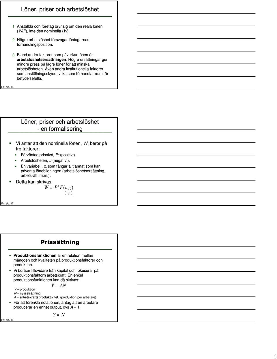 Även andra institutionella faktorer som anställningsskydd, vilka som förhandlar f m.m. är betydelsefulla. F4: sid.