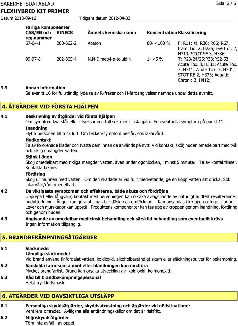 3, H301; STOT RE 2, H373; Aquatic Chronic 3, H412; 3.3 Annan information Se avsnitt 16 för fullständig lydelse av R-fraser och H-faroangivelser nämnda under detta avsnitt. 4.