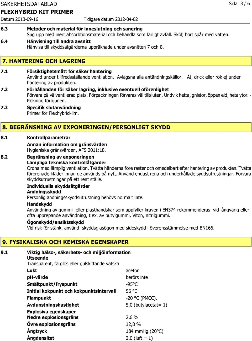 Förpackningen förvaras väl tillsluten. Undvik hetta, gnistor, öppen eld, heta ytor. - Rökning förbjuden. 7.3 Specifik slutanvändning Primer för Flexhybrid-lim. 8.