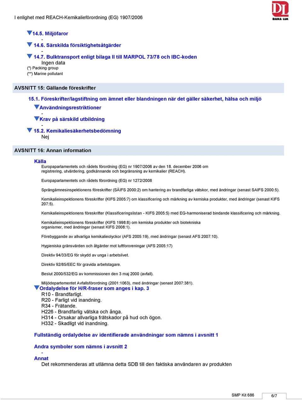 Kemikaliesäkerhetsbedömning Nej 2415145116, Dana Lim A/S AVSNITT 16: Annan information Källa Europaparlamentets och rådets förordning (EG) nr 1907/2006 av den 18.