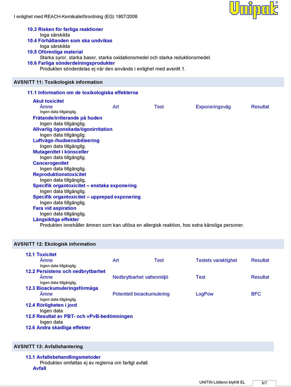 6 Farliga sönderdelningsprodukter Produkten sönderdelas ej när den används i enlighet med avsnitt 1. AVSNITT 11: Toxikologisk information 11.