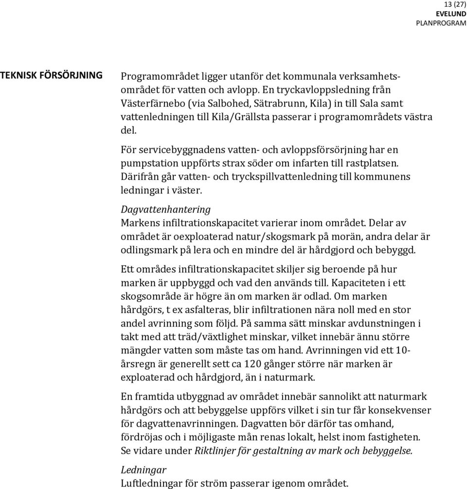 För servicebyggnadens vatten- och avloppsförsörjning har en pumpstation uppförts strax söder om infarten till rastplatsen.