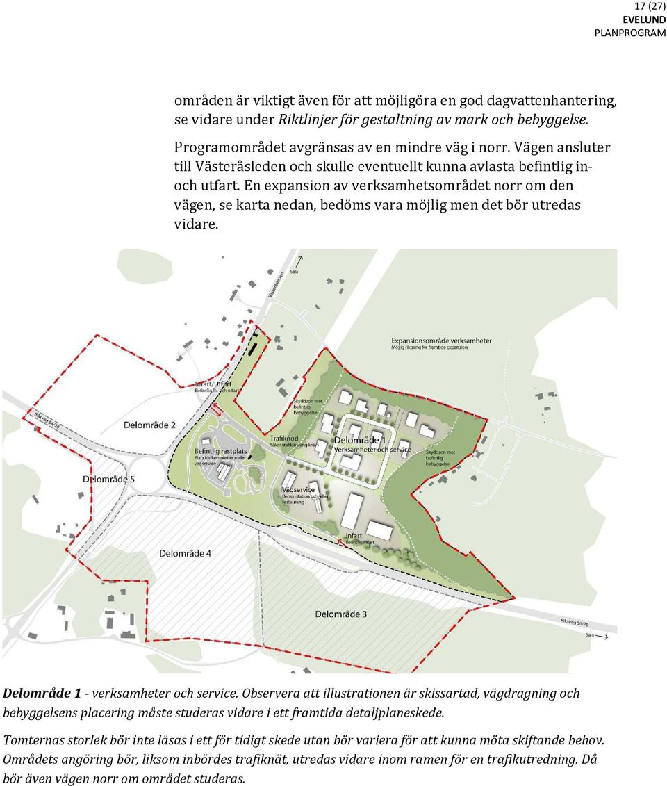 En expansion av verksamhetsområdet norr om den vägen, se karta nedan, bedöms vara möjlig men det bör utredas vidare. Delområde 1 - verksamheter och service.