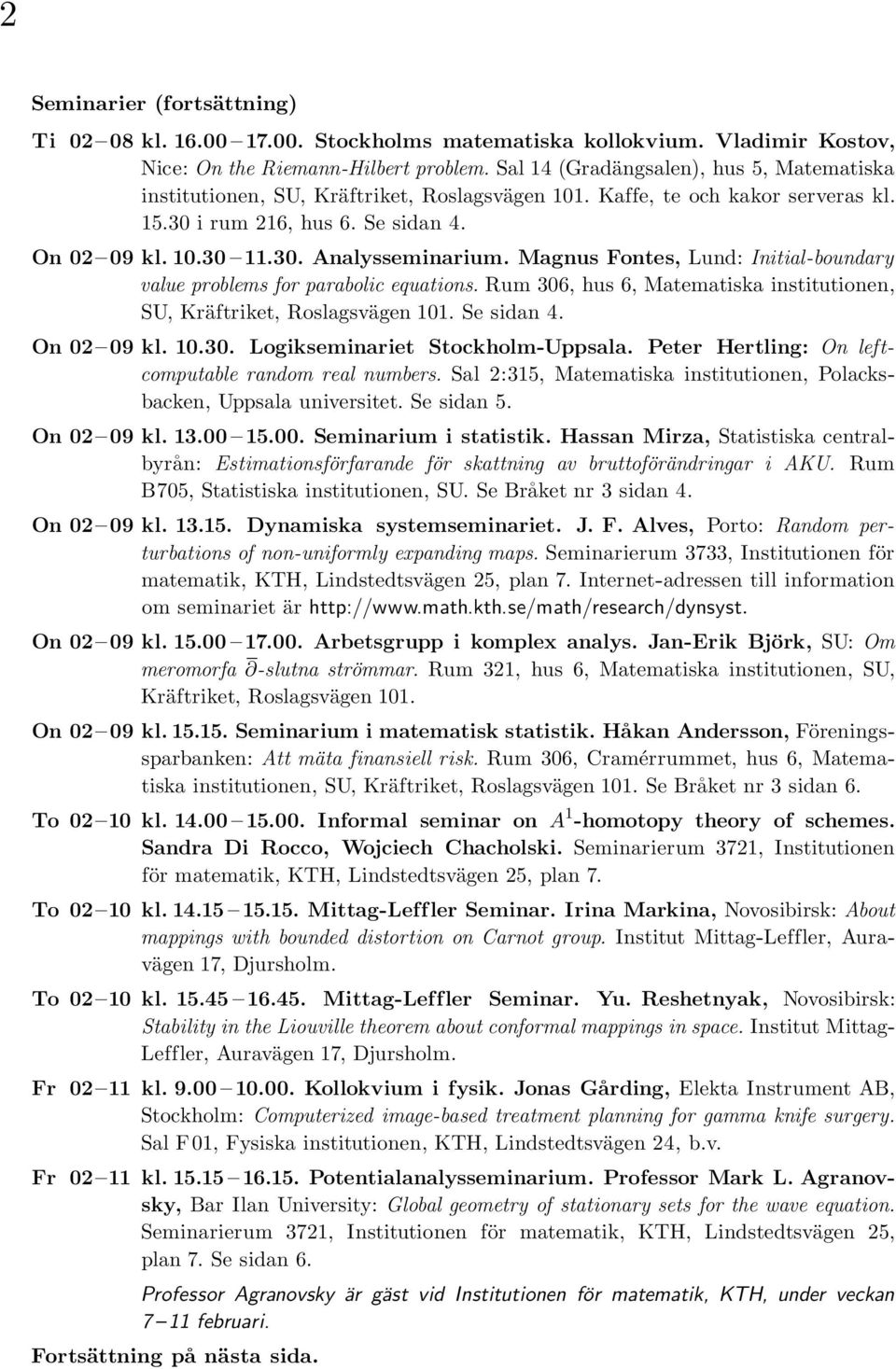 Magnus Fontes, Lund: Initial-boundary value problems for parabolic equations. Rum 306, hus 6, Matematiska institutionen, SU, Kräftriket, Roslagsvägen 101. Se sidan 4. On 02 09 kl. 10.30. Logikseminariet Stockholm-Uppsala.