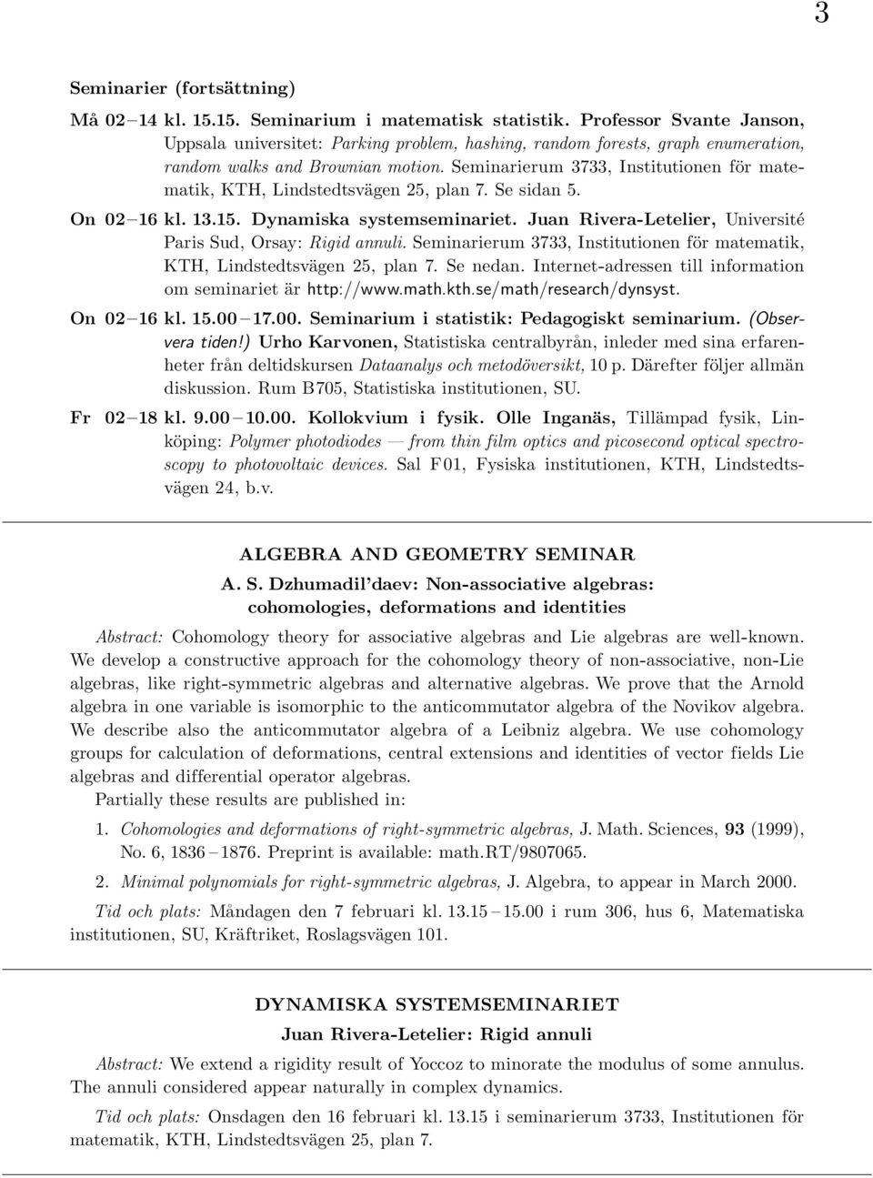 Seminarierum 3733, Institutionen för matematik, KTH, Lindstedtsvägen 25, plan 7. Se sidan 5. On 02 16 kl. 13.15. Dynamiska systemseminariet.