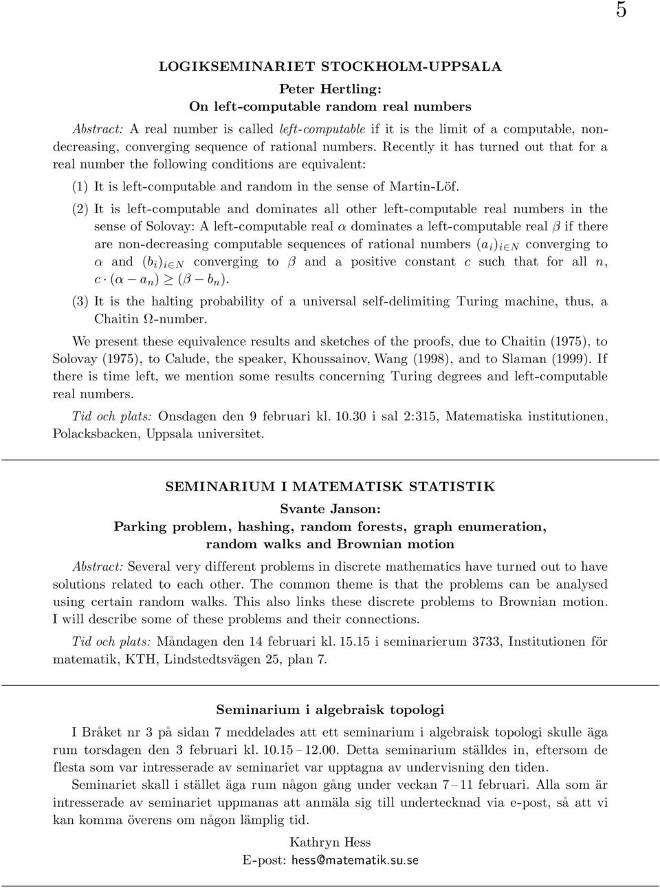 (2) It is left-computable and dominates all other left-computable real numbers in the sense of Solovay: A left-computable real α dominates a left-computable real β if there are non-decreasing