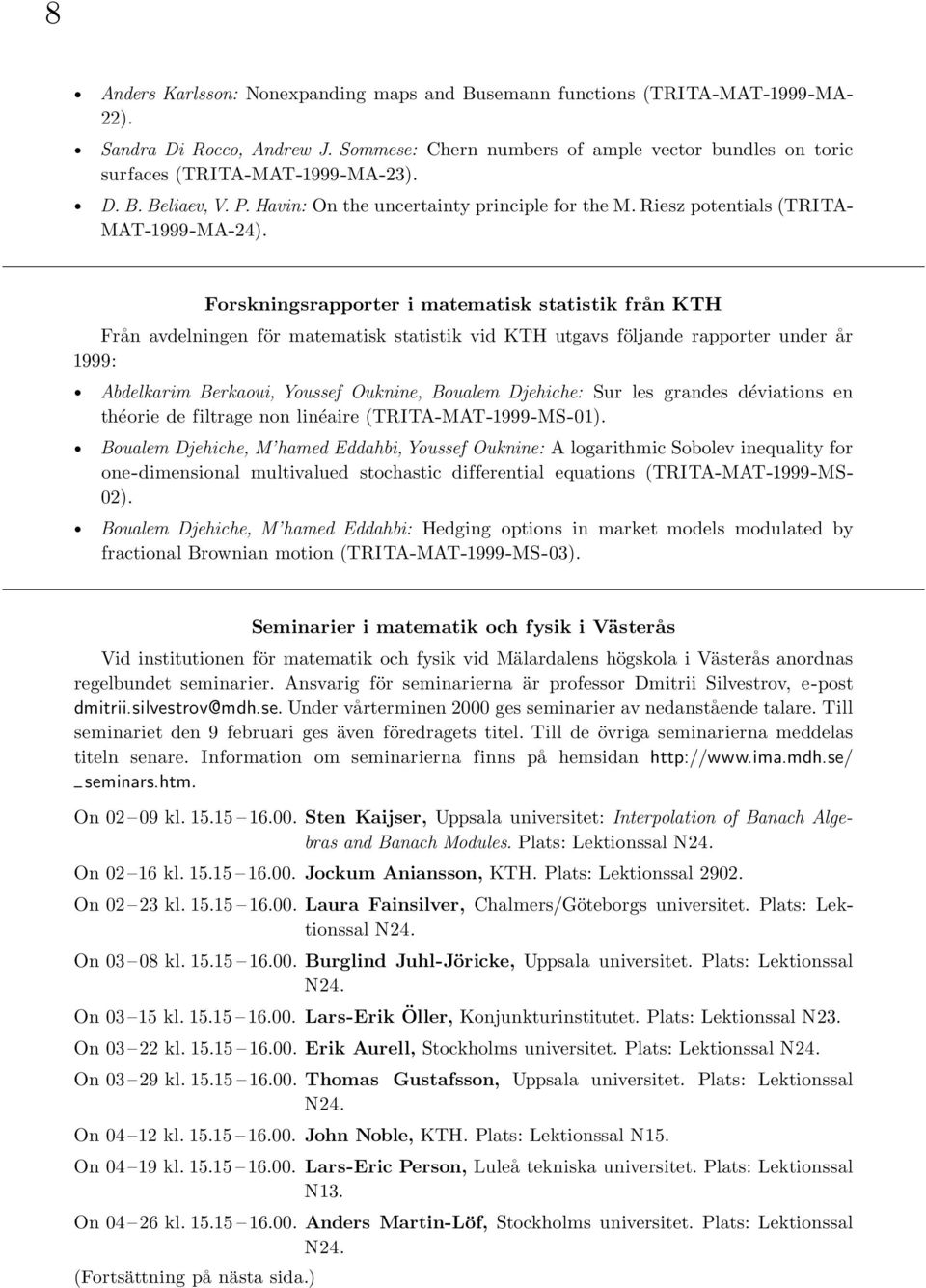 Forskningsrapporter i matematisk statistik från KTH Från avdelningen för matematisk statistik vid KTH utgavs följande rapporter under år 1999: Abdelkarim Berkaoui, Youssef Ouknine, Boualem Djehiche: