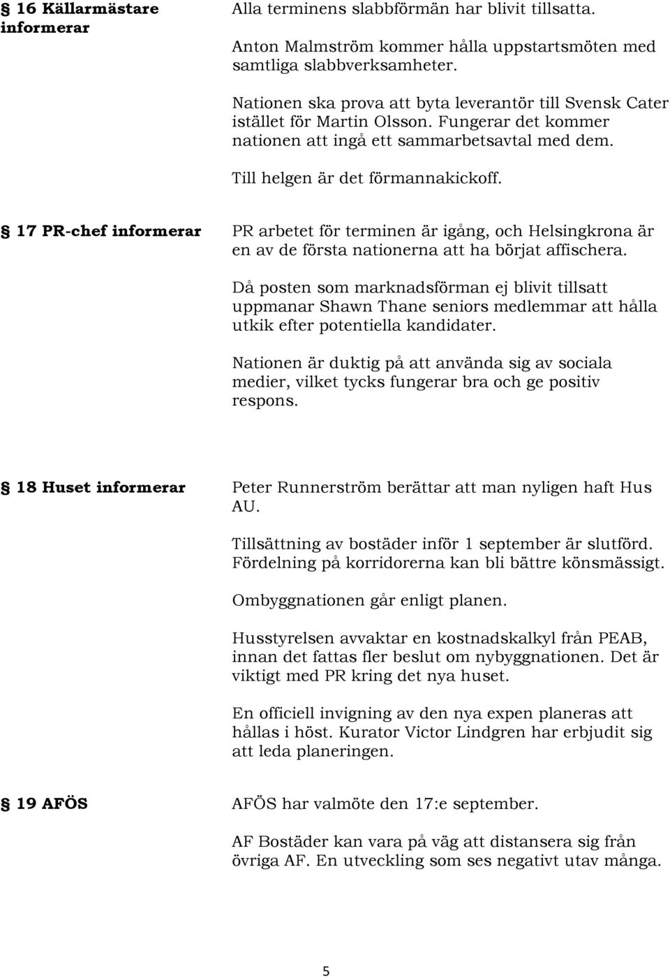 17 PR-chef PR arbetet för terminen är igång, och Helsingkrona är en av de första nationerna att ha börjat affischera.