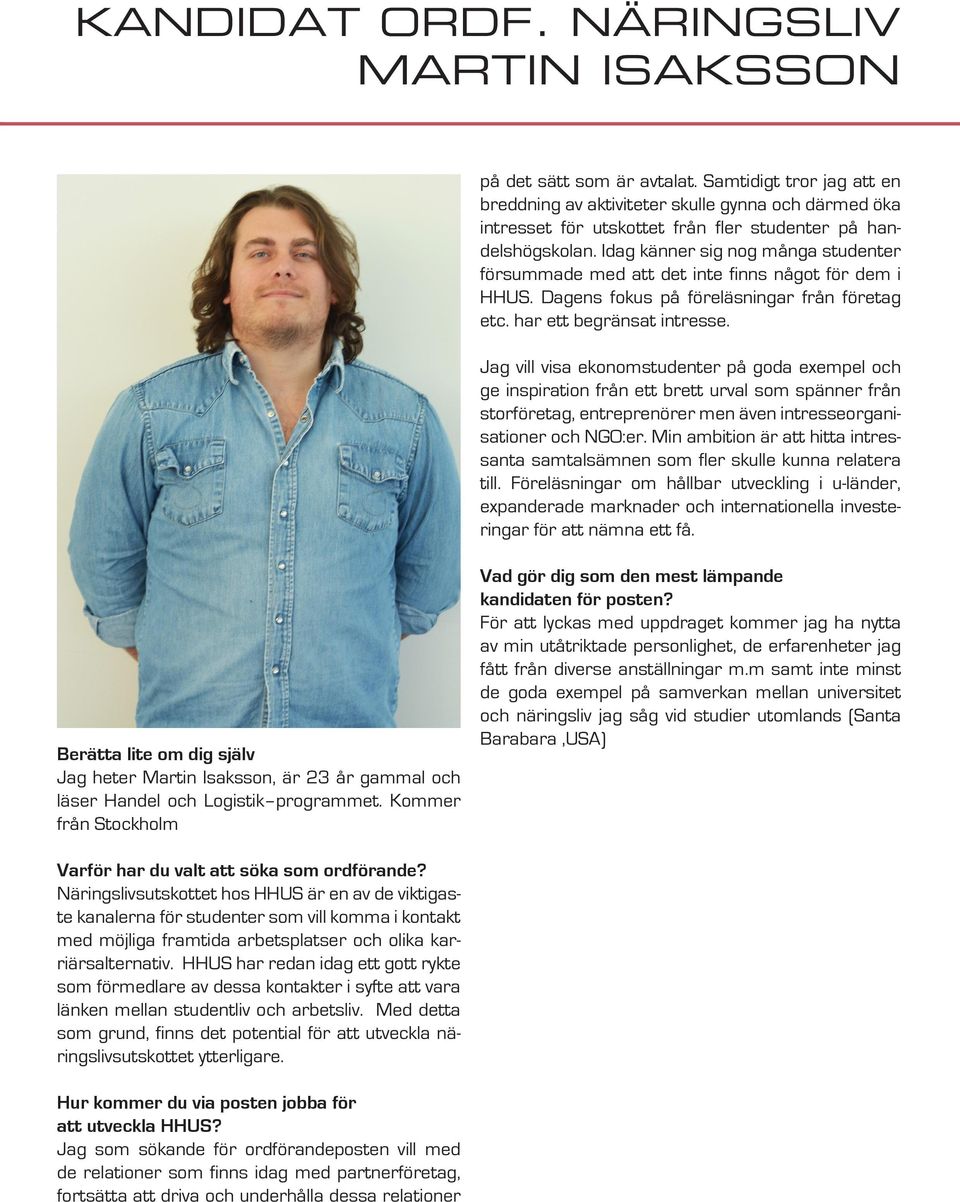 Idag känner sig nog många studenter försummade med att det inte finns något för dem i HHUS. Dagens fokus på föreläsningar från företag etc. har ett begränsat intresse.