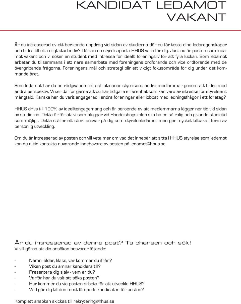 Som ledamot arbetar du tillsammans i ett nära samarbete med föreningens ordförande och vice ordförande med de övergripande frågorna.