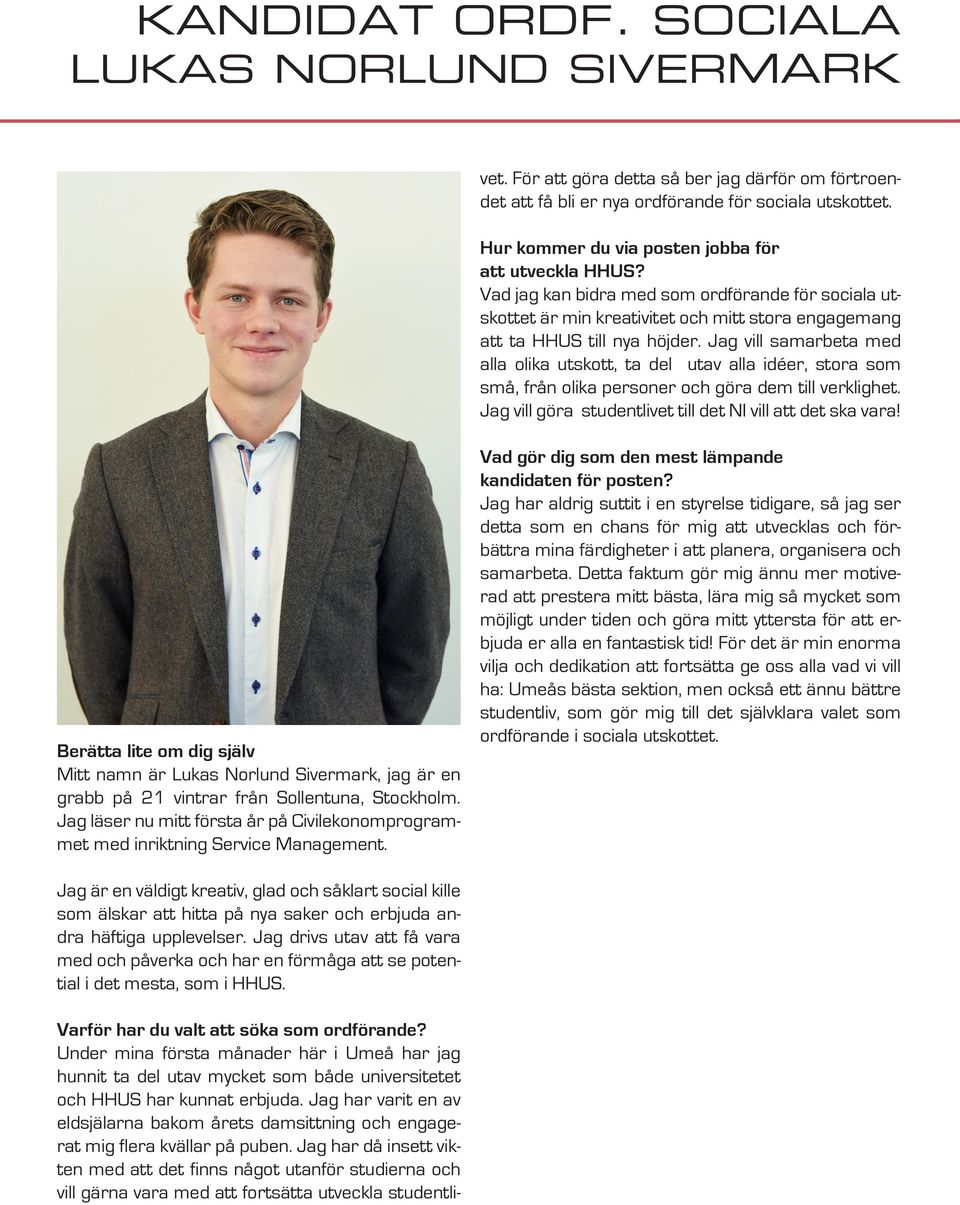 Jag har då insett vikten med att det finns något utanför studierna och vill gärna vara med att fortsätta utveckla studentlivet.