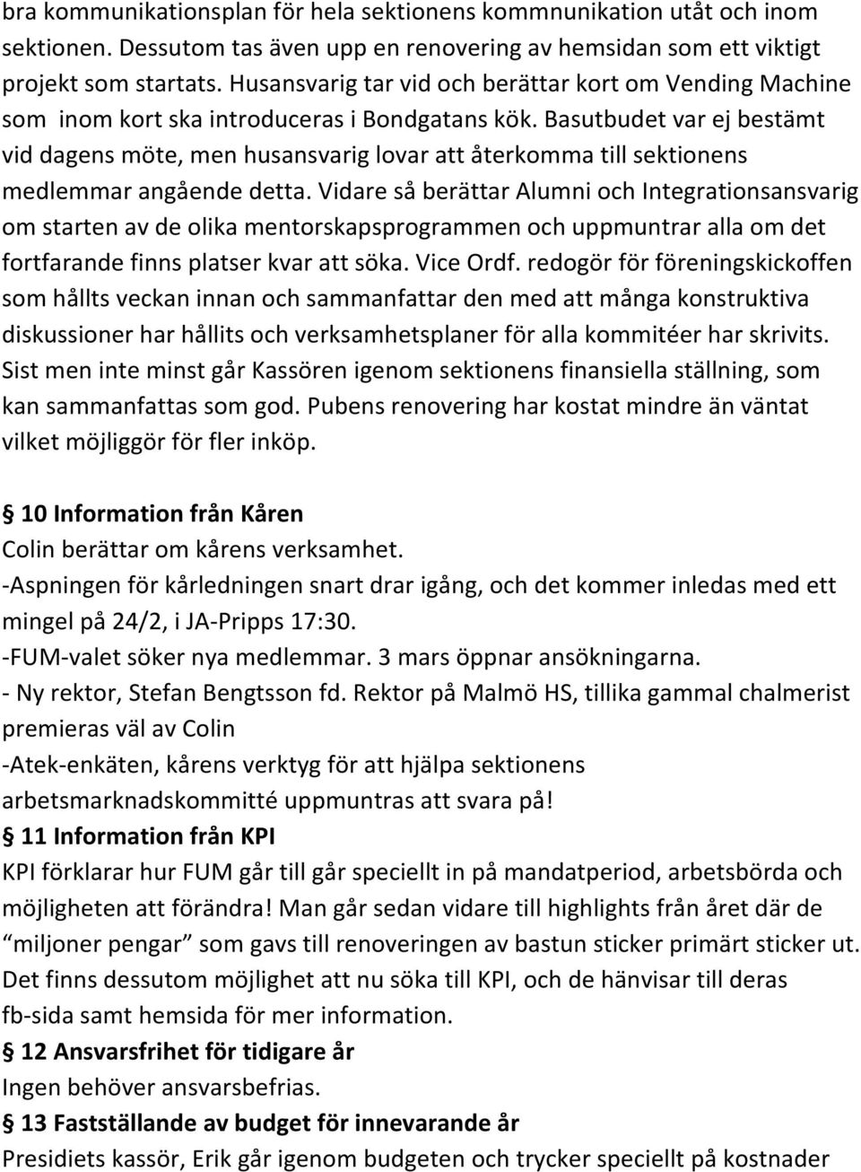 Basutbudet var ej bestämt vid dagens möte, men husansvarig lovar att återkomma till sektionens medlemmar angående detta.