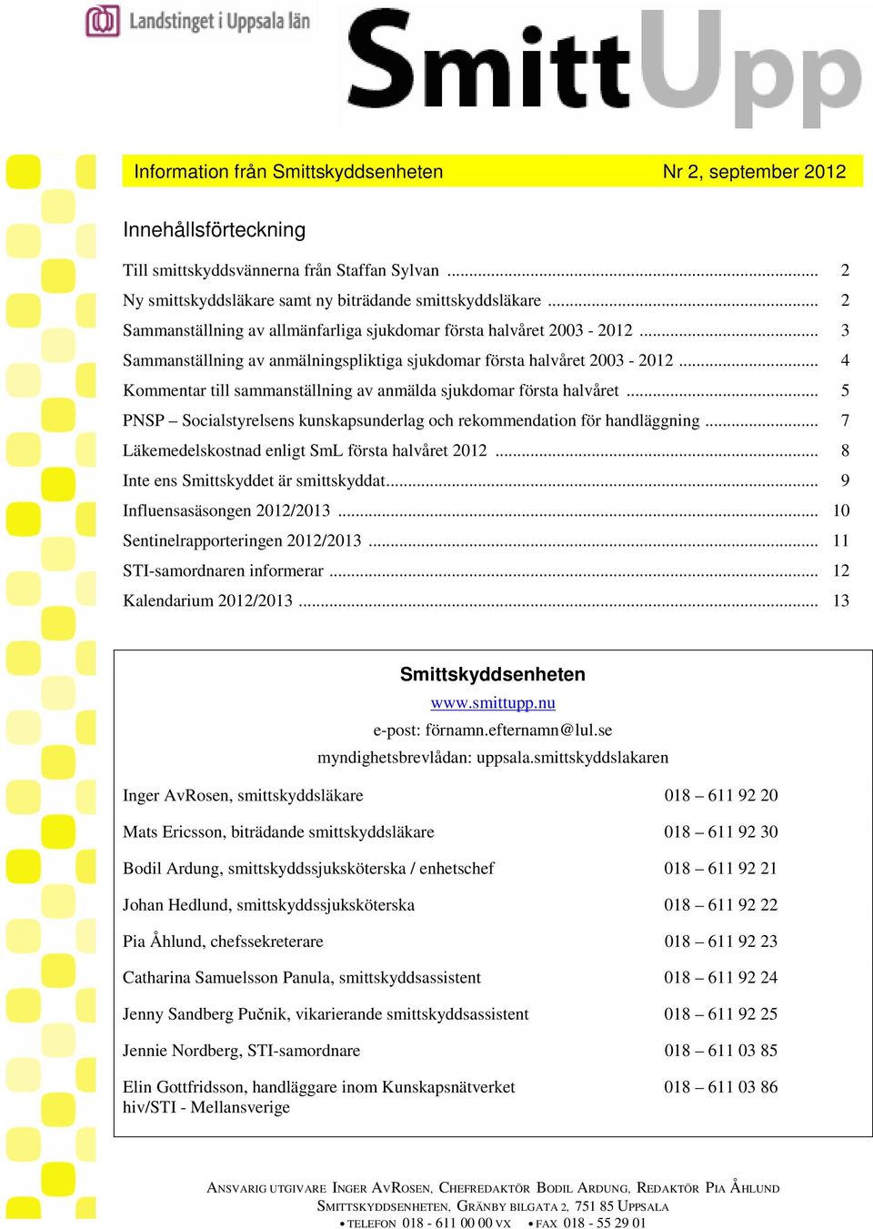 .. Kommentar till sammanställning av anmälda sjukdomar första halvåret... PNSP Socialstyrelsens kunskapsunderlag och rekommendation för handläggning... Läkemedelskostnad enligt SmL första halvåret.