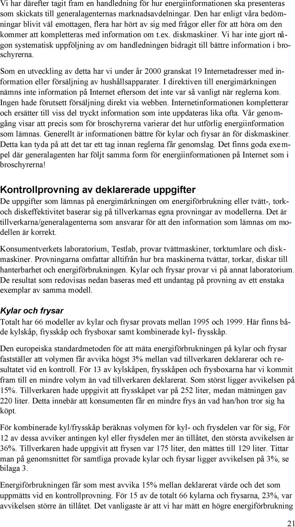 Vi har inte gjort någon systematisk uppföljning av om handledningen bidragit till bättre information i broschyrerna.
