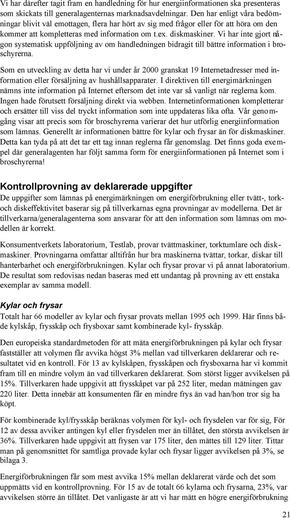 Vi har inte gjort någon systematisk uppföljning av om handledningen bidragit till bättre information i broschyrerna.