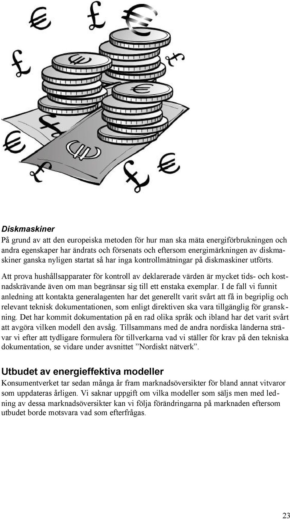 Att prova hushållsapparater för kontroll av deklarerade värden är mycket tids- och kostnadskrävande även om man begränsar sig till ett enstaka exemplar.