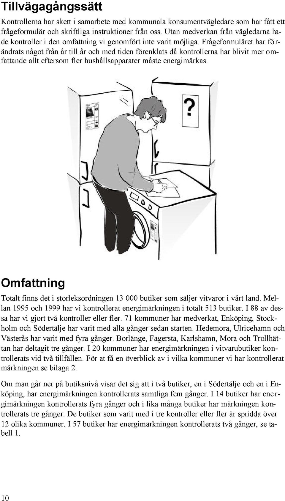 Frågeformuläret har fö r- ändrats något från år till år och med tiden förenklats då kontrollerna har blivit mer omfattande allt eftersom fler hushållsapparater måste energimärkas.