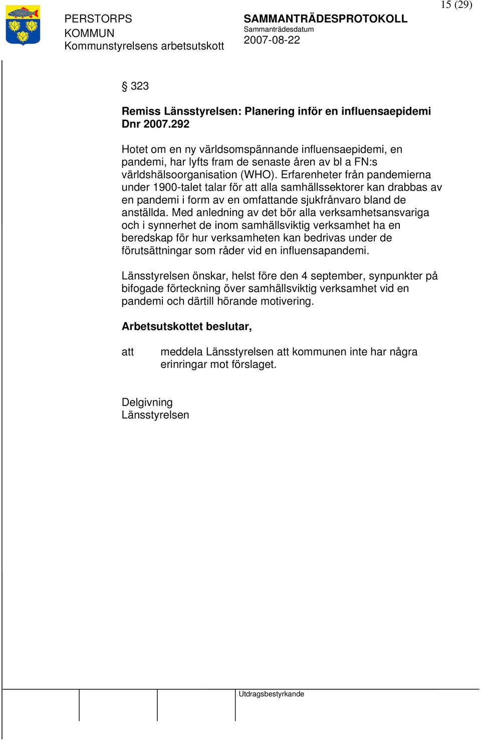 Erfarenheter från pandemierna under 1900-talet talar för alla samhällssektorer kan drabbas av en pandemi i form av en omfande sjukfrånvaro bland de anställda.