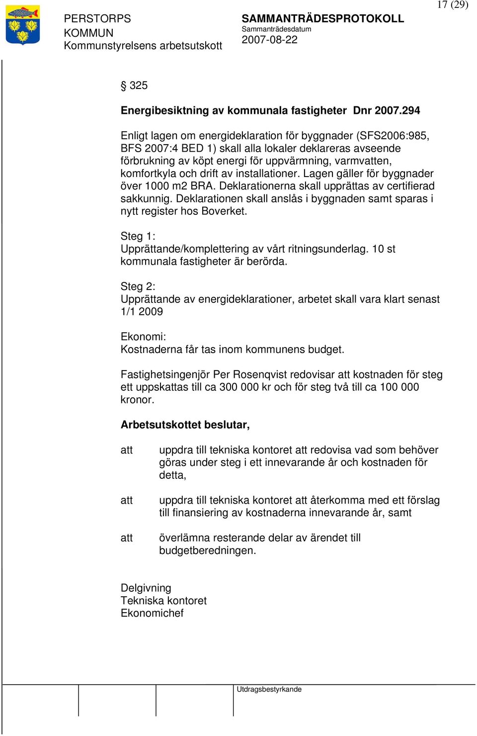 av installationer. Lagen gäller för byggnader över 1000 m2 BRA. Deklarationerna skall upprättas av certifierad sakkunnig.