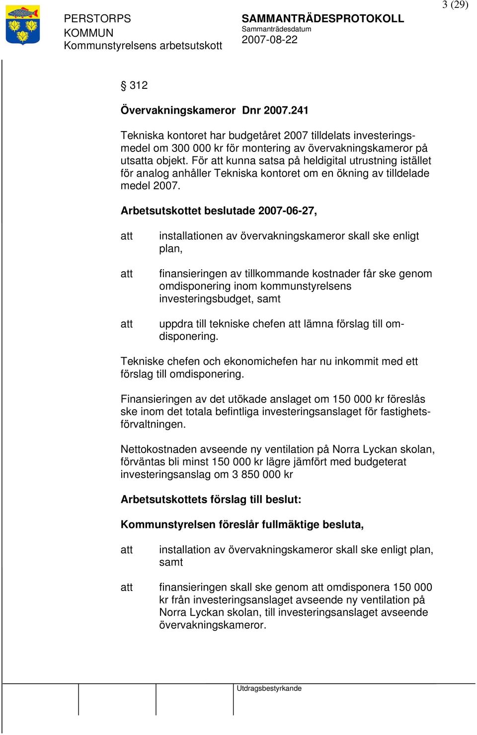 Arbetsutskottet beslutade 2007-06-27, installationen av övervakningskameror skall ske enligt plan, finansieringen av tillkommande kostnader får ske genom omdisponering inom kommunstyrelsens