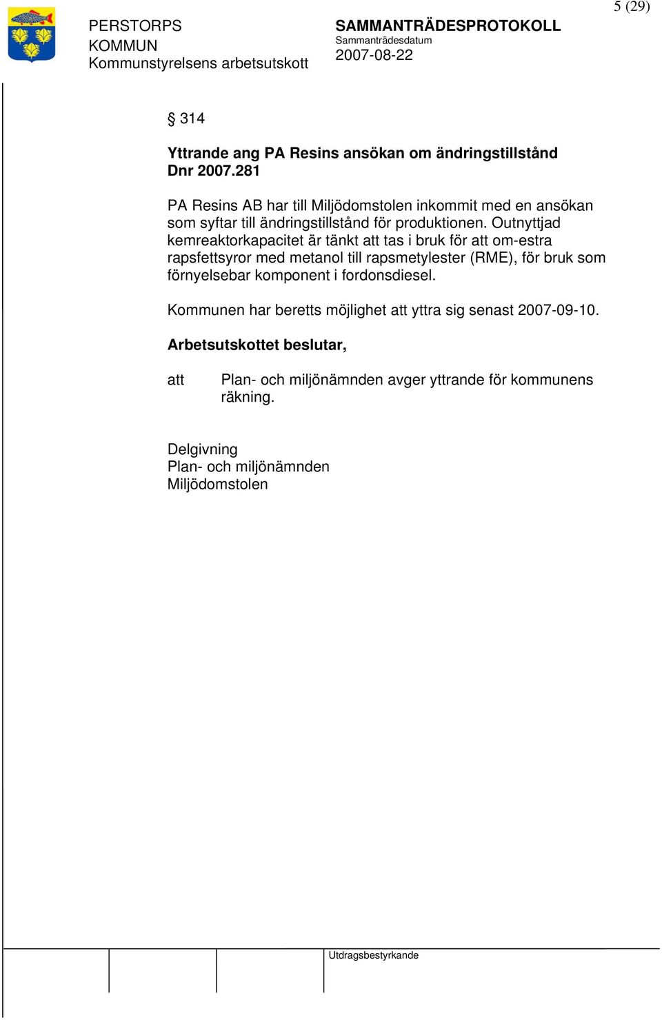 Outnyttjad kemreaktorkapacitet är tänkt tas i bruk för om-estra rapsfettsyror med metanol till rapsmetylester (RME), för bruk som