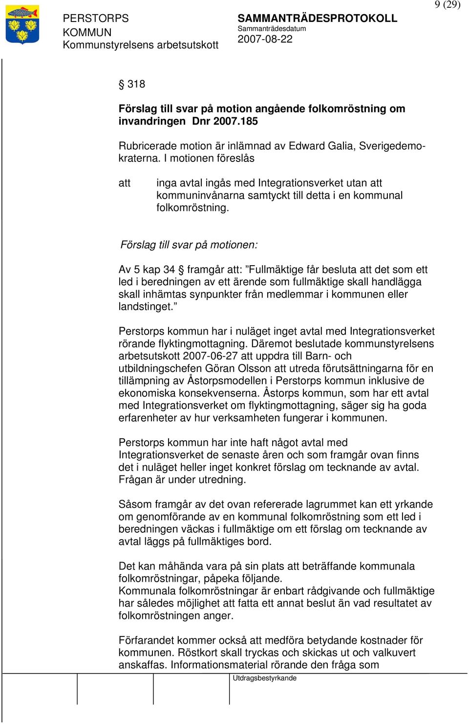 Förslag till svar på motionen: Av 5 kap 34 framgår : Fullmäktige får besluta det som ett led i beredningen av ett ärende som fullmäktige skall handlägga skall inhämtas synpunkter från medlemmar i