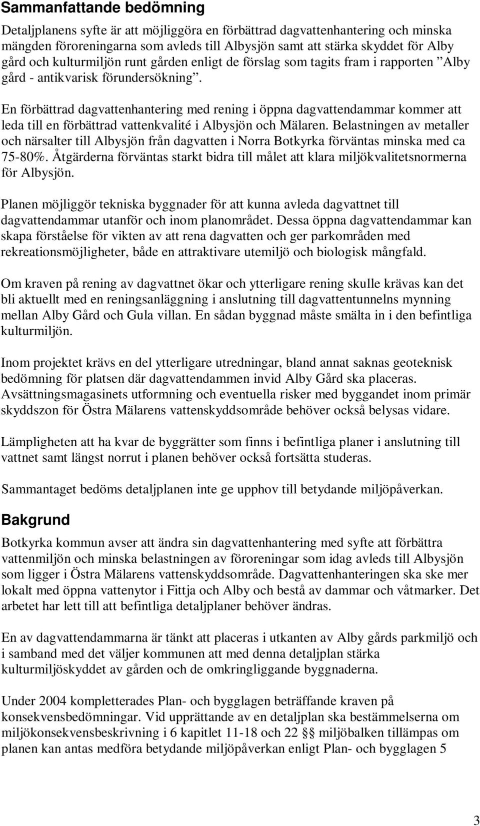 En förbättrad dagvattenhantering med rening i öppna dagvattendammar kommer att leda till en förbättrad vattenkvalité i Albysjön och Mälaren.