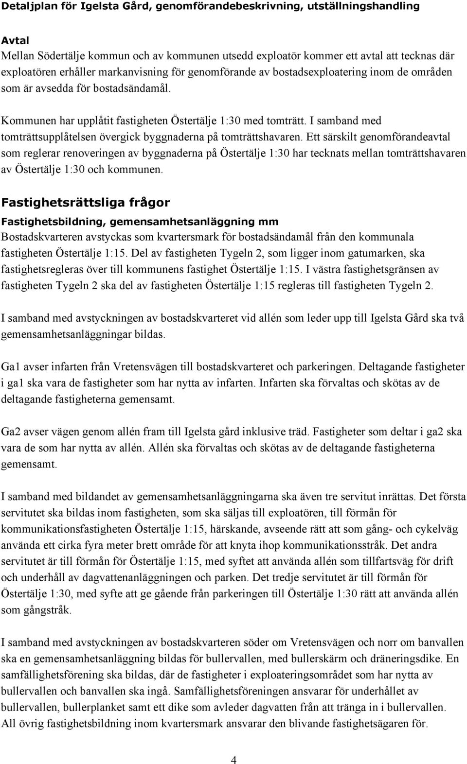 Ett särskilt genomförandeavtal som reglerar renoveringen av byggnaderna på Östertälje 1:30 har tecknats mellan tomträttshavaren av Östertälje 1:30 och kommunen.