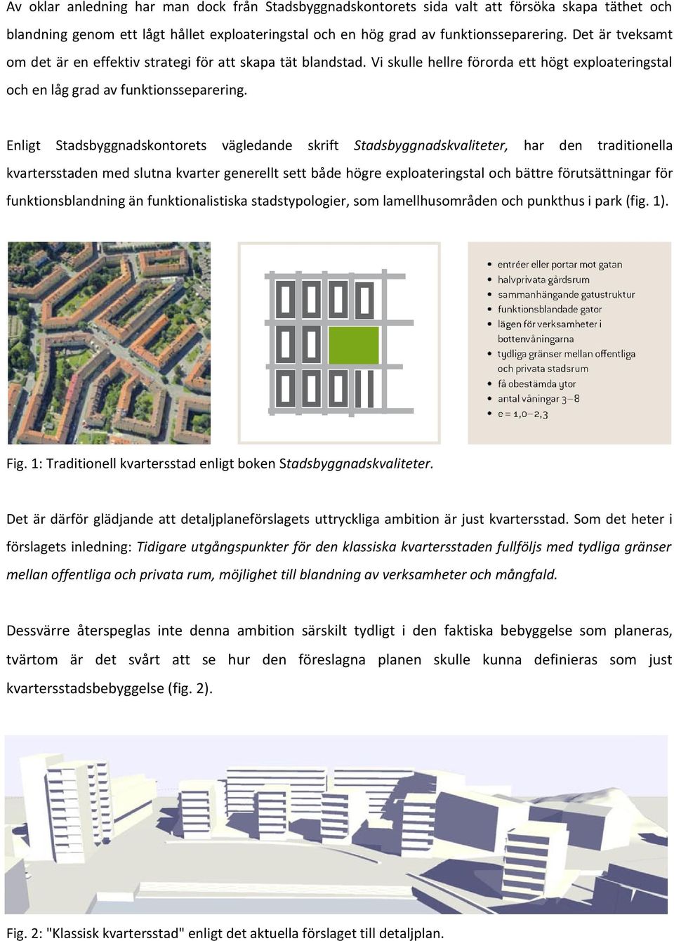 Enligt Stadsbyggnadskontorets vägledande skrift Stadsbyggnadskvaliteter, har den traditionella kvartersstaden med slutna kvarter generellt sett både högre exploateringstal och bättre förutsättningar