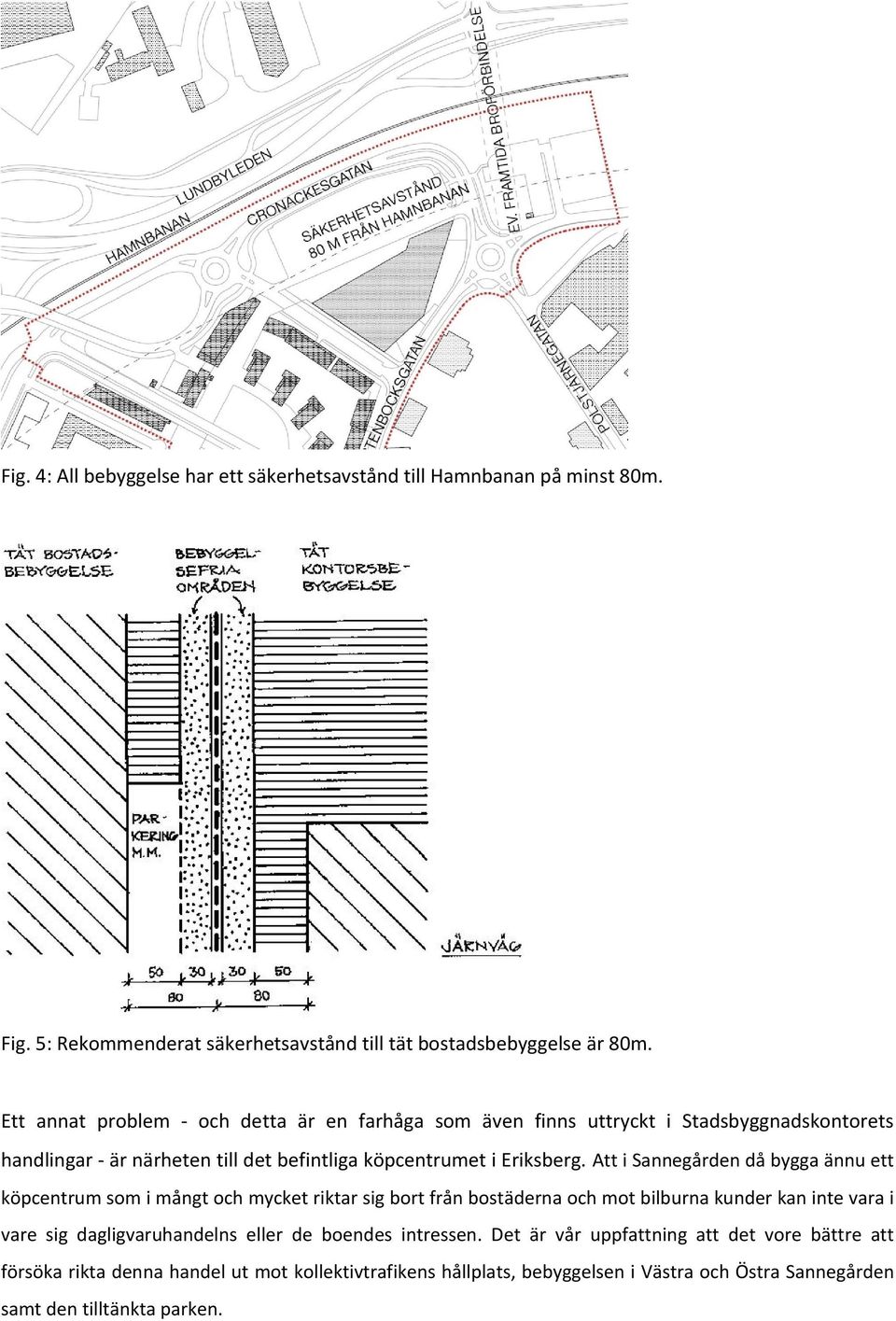 Att i Sannegården då bygga ännu ett köpcentrum som i mångt och mycket riktar sig bort från bostäderna och mot bilburna kunder kan inte vara i vare sig dagligvaruhandelns