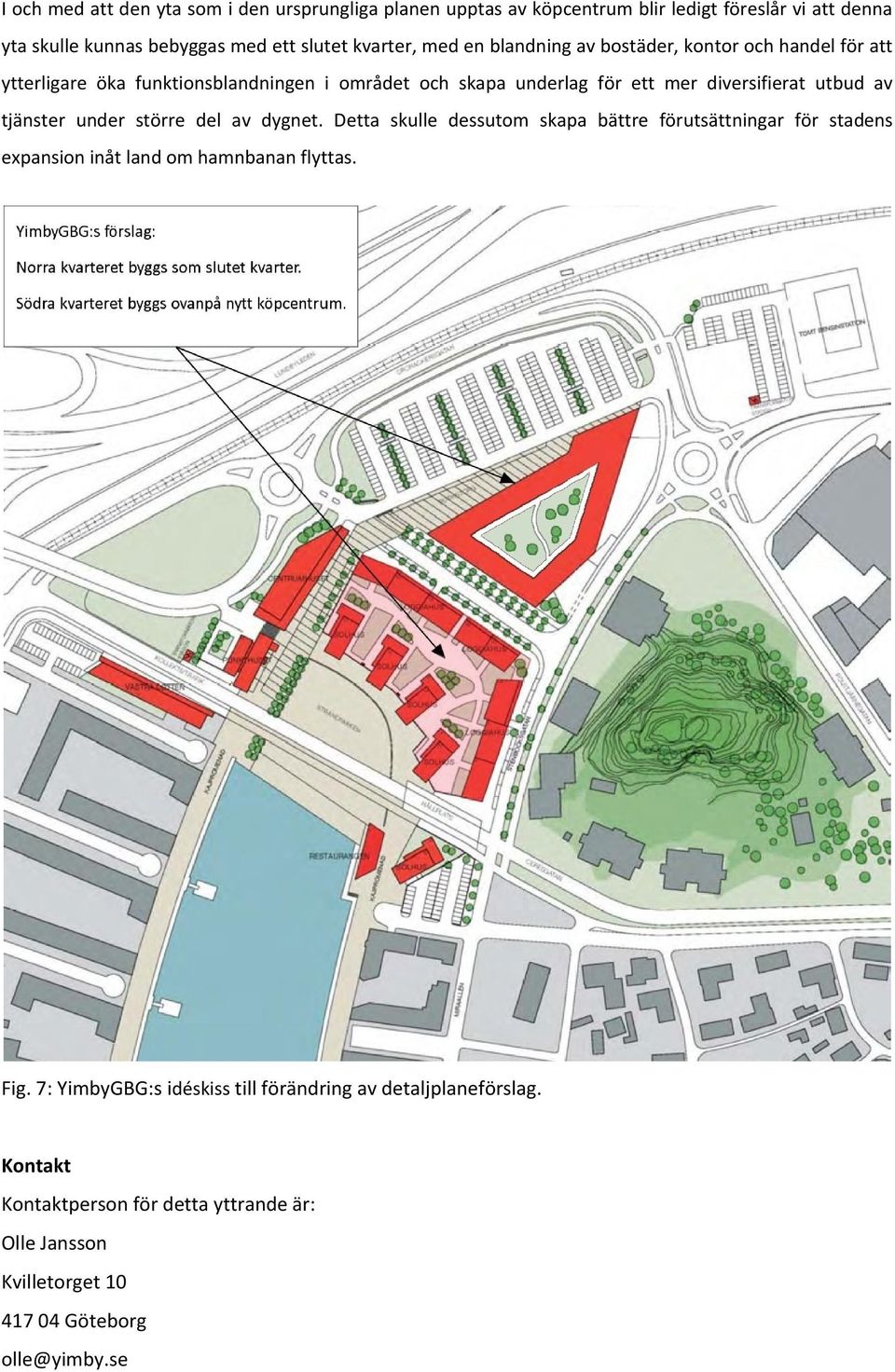 utbud av tjänster under större del av dygnet. Detta skulle dessutom skapa bättre förutsättningar för stadens expansion inåt land om hamnbanan flyttas. Fig.