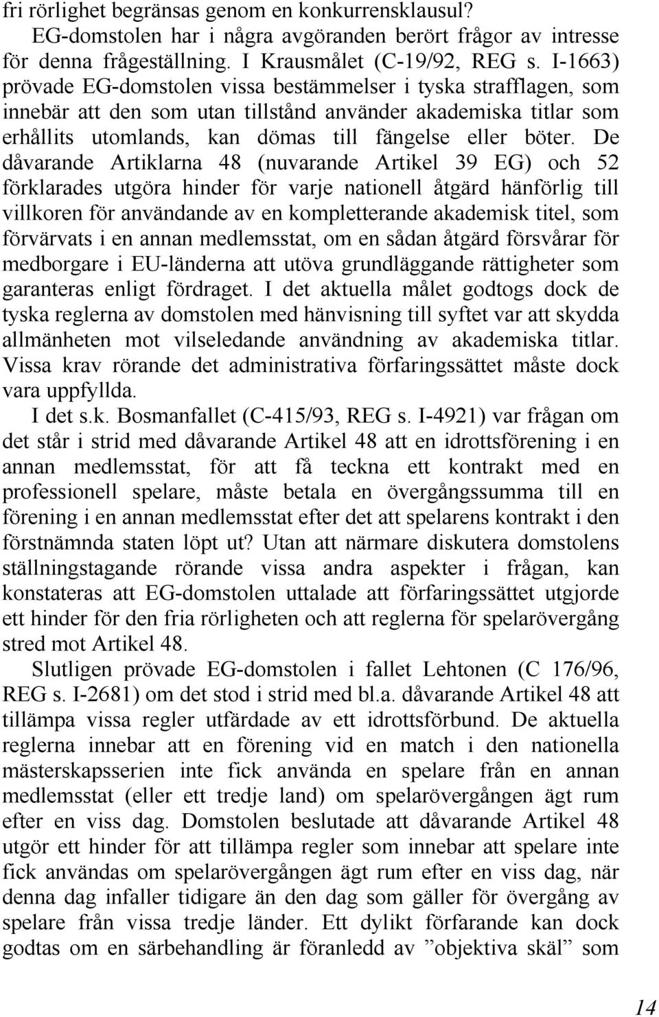 De dåvarande Artiklarna 48 (nuvarande Artikel 39 EG) och 52 förklarades utgöra hinder för varje nationell åtgärd hänförlig till villkoren för användande av en kompletterande akademisk titel, som