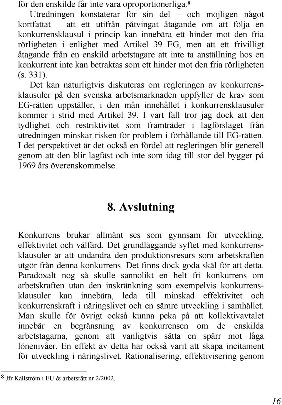 enlighet med Artikel 39 EG, men att ett frivilligt åtagande från en enskild arbetstagare att inte ta anställning hos en konkurrent inte kan betraktas som ett hinder mot den fria rörligheten (s. 331).