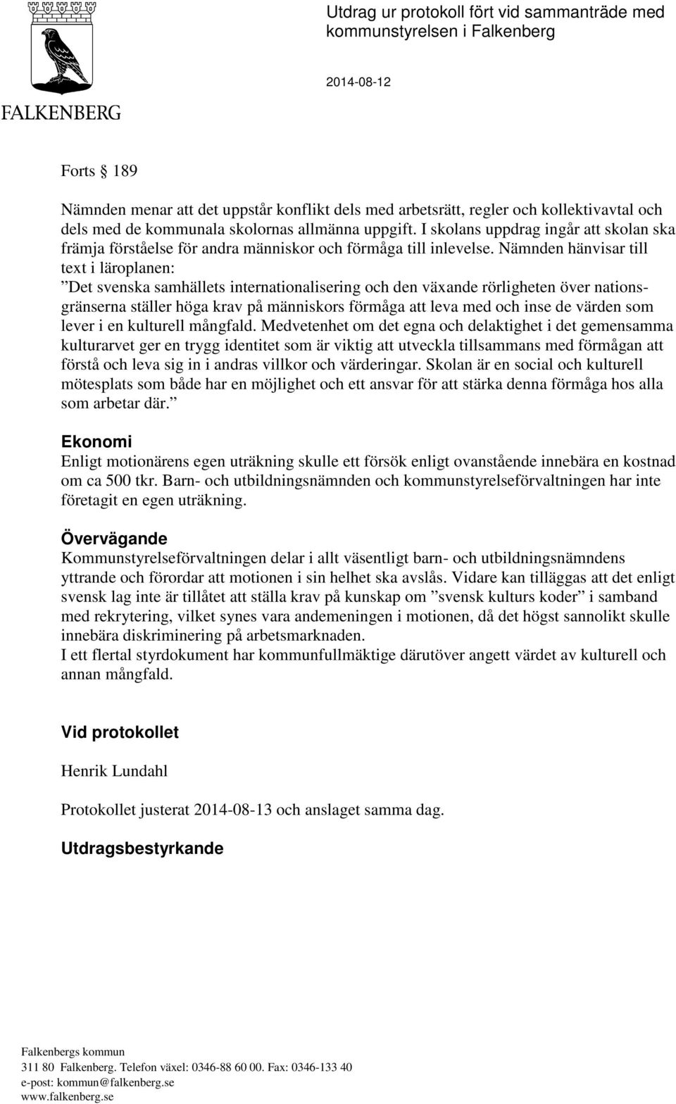 Nämnden hänvisar till text i läroplanen: Det svenska samhällets internationalisering och den växande rörligheten över nationsgränserna ställer höga krav på människors förmåga att leva med och inse de