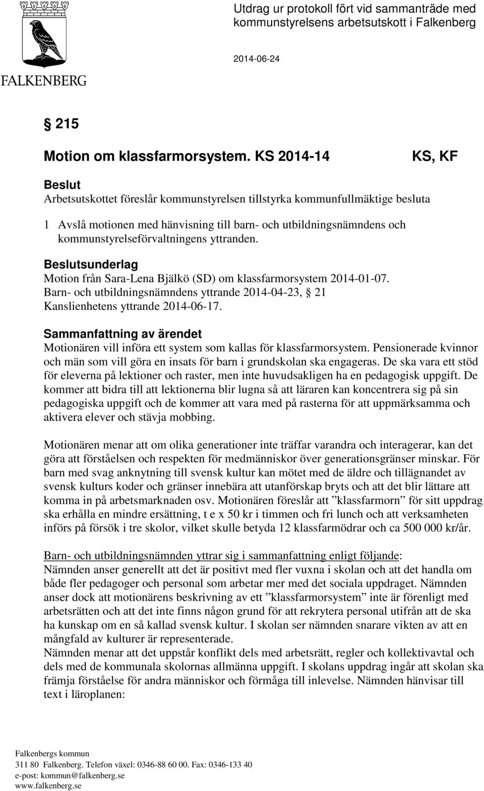 kommunstyrelseförvaltningens yttranden. Beslutsunderlag Motion från Sara-Lena Bjälkö (SD) om klassfarmorsystem 2014-01-07.