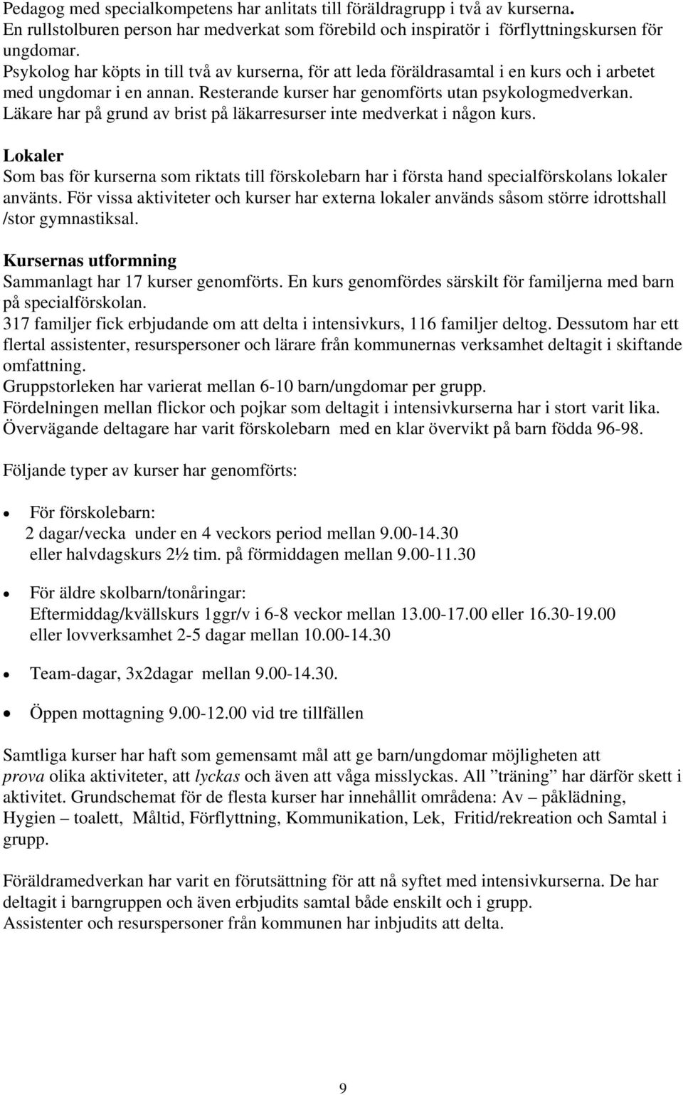 Läkare har på grund av brist på läkarresurser inte medverkat i någon kurs. Lokaler Som bas för kurserna som riktats till förskolebarn har i första hand specialförskolans lokaler använts.