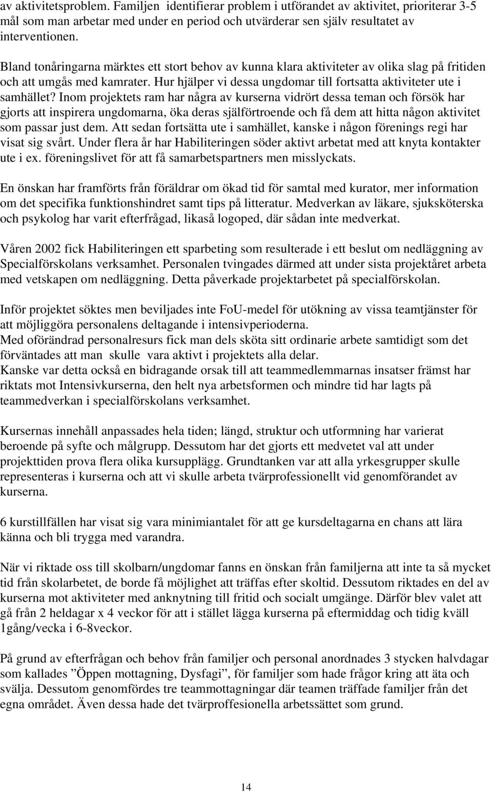 Inom projektets ram har några av kurserna vidrört dessa teman och försök har gjorts att inspirera ungdomarna, öka deras själförtroende och få dem att hitta någon aktivitet som passar just dem.