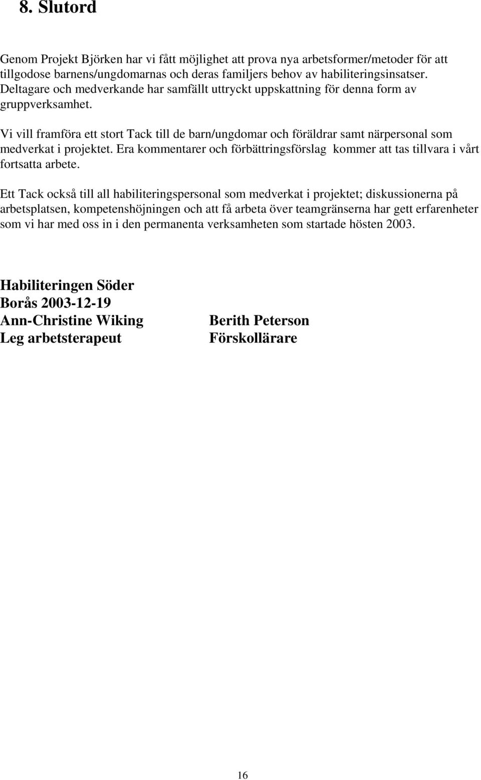 Vi vill framföra ett stort Tack till de barn/ungdomar och föräldrar samt närpersonal som medverkat i projektet. Era kommentarer och förbättringsförslag kommer att tas tillvara i vårt fortsatta arbete.